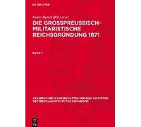 Die Großpreußisch-Militaristische Reichsgründung 1871, Band 2, Akademie Der Wissenschaften Der Ddr. Schriften Des Zentralinstituts Für Geschichte 36/B