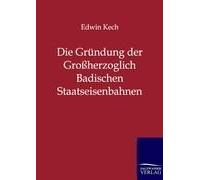 Die Gründung Der Großherzoglich Badischen Staatseisenbahnen