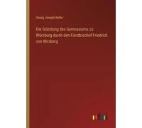 Die Gründung Des Gymnasiums Zu Würzburg Durch Den Fürstbischof Friedrich Von Wirsberg