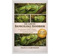 DIE GRÜNE BAUMSCHLANGE HANDBO OK: Ein umfassender Leitfaden zu Ökologie, Bestimmung und verantwortungsvollem menschlichen Umgang