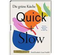 Die grüne Küche - Quick + Slow: Einfache vegetarische Rezepte für jeden Tag