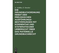 Die Grundbuchordnung Nebst Den Preußischen Ausführungsbestimmungen Mit Kommentar Und Systematischer Uebersicht Über Das Materielle Grundbuchrecht