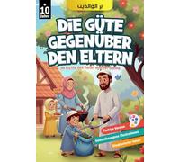 Die Güte gegenüber den Eltern: Die kindliche Pietät im Islam im Lichte des Korans und der Sunna - mit farbigen Illustrationen