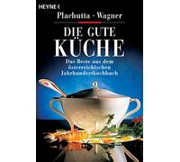 Die gute Küche: Das Beste aus dem österreichischem Jahrhundertkochbuch