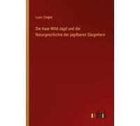 Die Haar-Wild-Jagd Und Die Naturgeschichte Der Jagdbaren Säugetiere