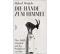 Die Hände zum Himmel: Über Zufall, Schönheit und den Dorfpfarrer von Gohr