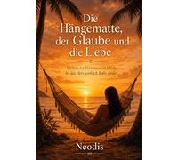 Die Hängematte, der Glaube und die Liebe: Erinnerungen an Glaube, Wege und Neuanfänge