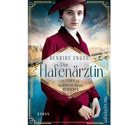 Die Hafenärztin. Ein Leben für die Hoffnung der Menschen: Berührende Schicksale und dunkle Geheimnisse zur Kaiserzeit