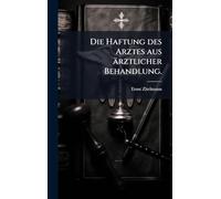 Die Haftung des Arztes aus ärztlicher Behandlung.