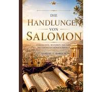 DIE HANDLUNGEN VONSALOMON: GESCHICHTE, WEISHEIT, DAS ERBE DES GRÖSSTEN KÖNIGS ISRAELS.