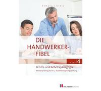 Die Handwerker-Fibel, Band 4: Zur Vorbereitung auf die Meisterprüfung Teil IV | Ausbildereignungsprüfung