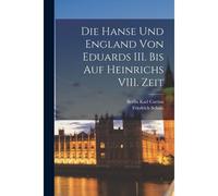 Die Hanse Und England Von Eduards Iii. uf Heinrichs Viii. Zeit