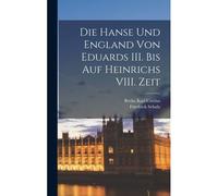Die Hanse Und England Von Eduards Iii. uf Heinrichs Viii. Zeit