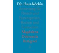 Die Haus-Köchin: Anweisung für Fleisch-und Fastenspeisen, Backen und Einmachen