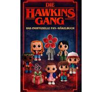 Die Hawkins-Gang: Das inoffizielle Fan-Häkelbuch: - Häkle 7 Helden & ein Monster aus dem Upside Down, inkl. geheimem Bonusmuster