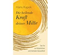 Die heilende Kraft deiner Mitte: Das Tor zur körperlichen und mentalen Gesundheit