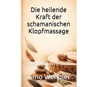 Die heilende Kraft der schamanischen Klopfmassage: Anleitung Schritt für Schritt