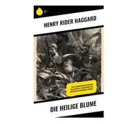 Die heilige Blume: Eine viktorianische Expedition voller Rätsel, Schatzsuche und Abenteuer im Dschungel Afrikas
