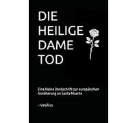 DIE HEILIGE DAME TOD: Eine kleine Denkschrift zur europäischen Annäherung an Santa Muerte