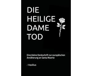 DIE HEILIGE DAME TOD: Eine kleine Denkschrift zur europäischen Annäherung an Santa Muerte