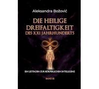 DIE HEILIGE DREIFALTIGKEIT DES XXI JAHRHUNDERTS: Ein Leitfaden zur körperlichen Intelligenz