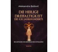 DIE HEILIGE DREIFALTIGKEIT DES XXI JAHRHUNDERTS - Ein Leitfaden zur körperlichen Intelligenz: Ein Leitfaden zur körperlichen Intelligenz