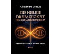 DIE HEILIGE DREIFALTIGKEIT DES XXI JAHRHUNDERTS: Ein Leitfaden zur mentalen Intelligenz