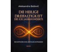 DIE HEILIGE DREIFALTIGKEIT DES XXI JAHRHUNDERTS - Ein Leitfaden zur mentalen Intelligenz: Ein Leitfaden zur mentalen Intelligenz