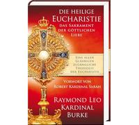 Die heilige Eucharistie - das Sakrament der göttlichen Liebe: Eine allen Gläubigen zugängliche Theologie der Eucharistie - Burke, Raymond Leo