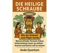 Die Heilige Schraube: Wie der Einkauf zum Pilger wurde: Warum blinder Fernost- Fokus Unternehmen teuer zu stehen kommt und keiner will es wissen