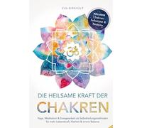 Die heilsame Kraft der Chakren: Yoga, Meditation & Energiearbeit als Selbstheilungsmethoden für mehr Lebenskraft, Klarheit & innere Balance: Inkl. Chakren-Selbsttest & Rezepte