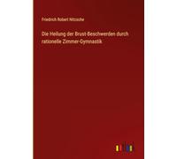 Die Heilung der Brust-Beschwerden durch rationelle Zimmer-Gymnastik