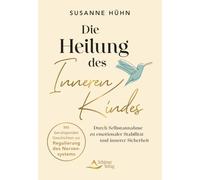 Die Heilung des Inneren Kindes - mit einem Vorwort von Stefanie Stahl: Durch Selbstannahme zu emotionaler Stabilität und innerer Sicherheit