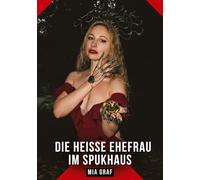 Die heiße Ehefrau im Spukhaus: Erotische Geschichten mit explizitem Sex für Erwachsene