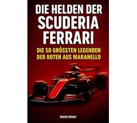 Die Helden der Scuderia Ferrari: Die 50 größten Legenden der Roten aus Maranello