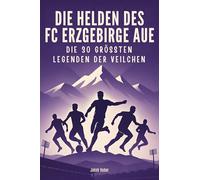 Die Helden des FC Erzgebirge Aue: Die 30 größten Legenden der Veilchen