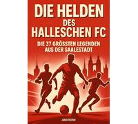 Die Helden des Halleschen FC: Die 37 größten Legenden aus der Saalestadt