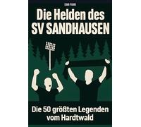 Die Helden des SV Sandhausen: Die 50 größten Legenden vom Hardtwald