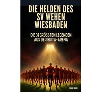 Die Helden des SV Wehen Wiesbaden: Die 31 größten Legenden aus der Brita-Arena