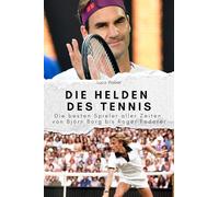 Die Helden des Tennis: Die besten Spieler aller Zeiten von Björn Borg bis Roger Federer