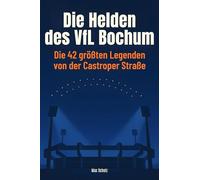 Die Helden des VfL Bochum: Die 42 größten Legenden von der Castroper Straße