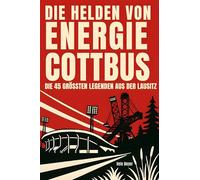 Die Helden von Energie Cottbus: Die 45 größten Legenden aus der Lausitz