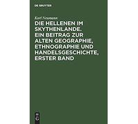 Die Hellenen Im Skythenlande. Ein Beitrag Zur Alten Geographie, Ethnographie Und Handelsgeschichte, Erster Band