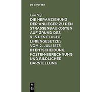 Die Heranziehung Der Anlieger Zu Den Straßenbaukosten Auf Grund Des § 15 Des Fluchtliniengesetzes Vom 2. Juli 1875 In Entscheidung, Kostenberechnung Und Bildlicher Darstellung