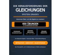 Die Herausforderung der Gleichungen ersten Grades: 600 aufbauende Übungen mit Leistungsnachverfolgung zur sicheren Beherrschung der Algebra