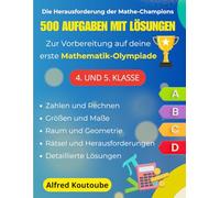 Die Herausforderung der Mathe-Champions : 500 Aufgaben mit Lösungen zur Vorbereitung auf deine erste Mathematik-Olympiade (4. und 5. Klasse)
