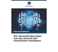 Die Herausforderungen und die Zukunft der künstlichen Intelligenz