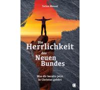 Die Herrlichkeit des Neuen Bundes: Was dir bereits jetzt in Christus gehört