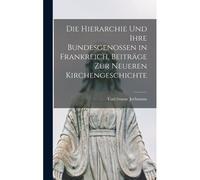 Die Hierarchie Und Ihre Bundesgenossen In Frankreich, Beiträge Zur Neueren Kirchengeschichte