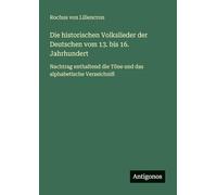 Die historischen Volkslieder der Deutschen vom 13. bis 16. Jahrhundert: Nachtrag enthaltend die Töne und das alphabetische Verzeichniß